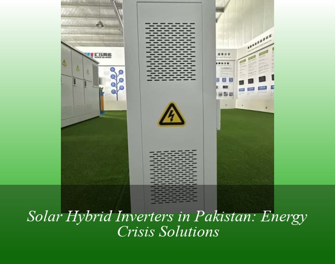 Solar Hybrid Inverters in Pakistan: Energy Crisis Solutions