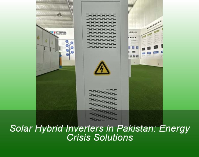 Solar Hybrid Inverters in Pakistan: Energy Crisis Solutions