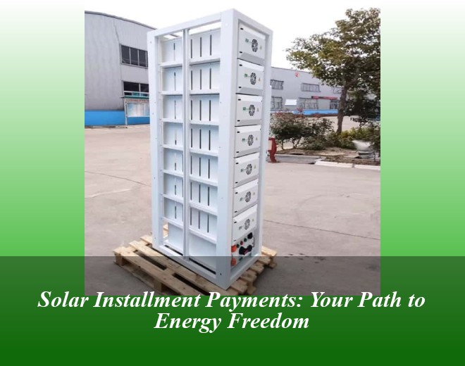 Solar Installment Payments: Your Path to Energy Freedom