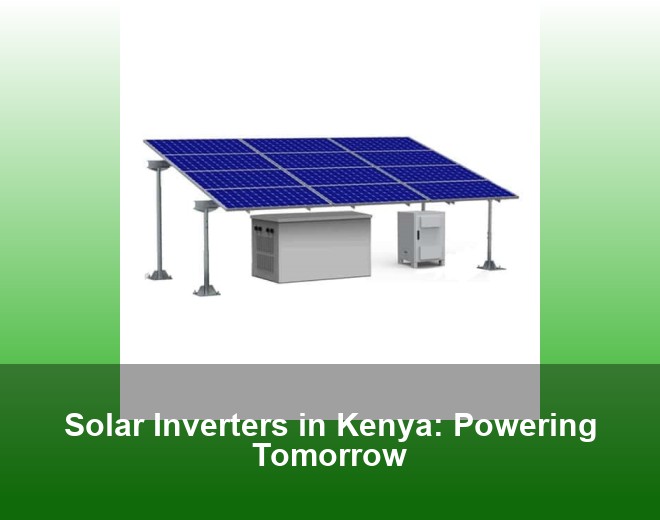 Solar Inverters in Kenya: Powering Tomorrow
