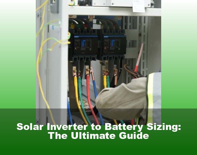 Solar Inverter to Battery Sizing: The Ultimate Guide