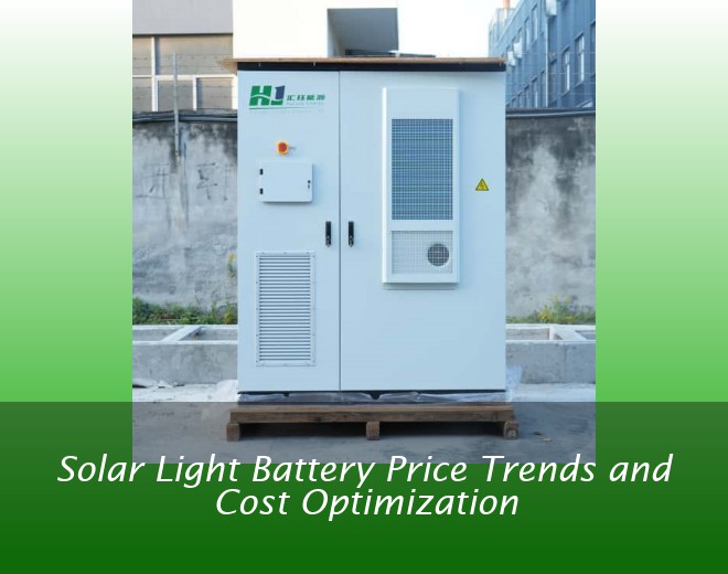 Solar Light Battery Price Trends and Cost Optimization