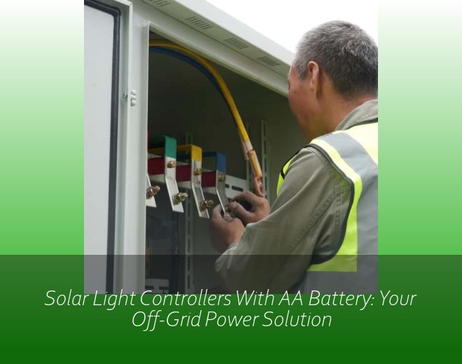 Solar Light Controllers With AA Battery: Your Off-Grid Power Solution