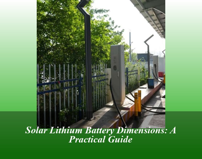 Solar Lithium Battery Dimensions: A Practical Guide