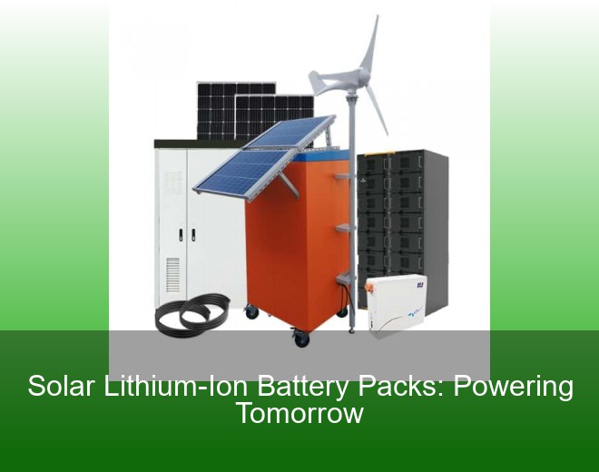 Solar Lithium-Ion Battery Packs: Powering Tomorrow