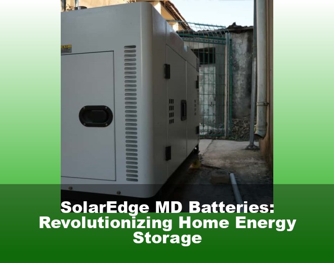 SolarEdge MD Batteries: Revolutionizing Home Energy Storage