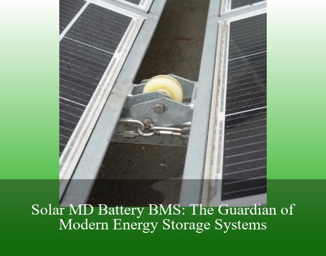 Solar MD Battery BMS: The Guardian of Modern Energy Storage Systems