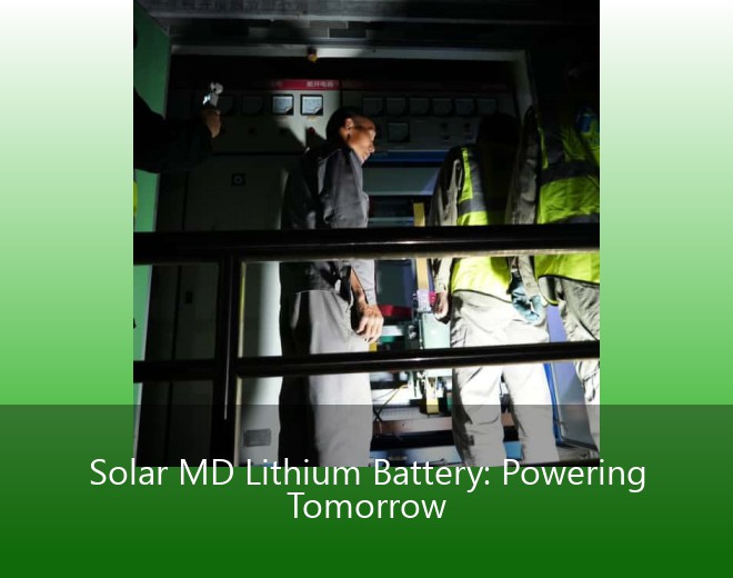 Solar MD Lithium Battery: Powering Tomorrow