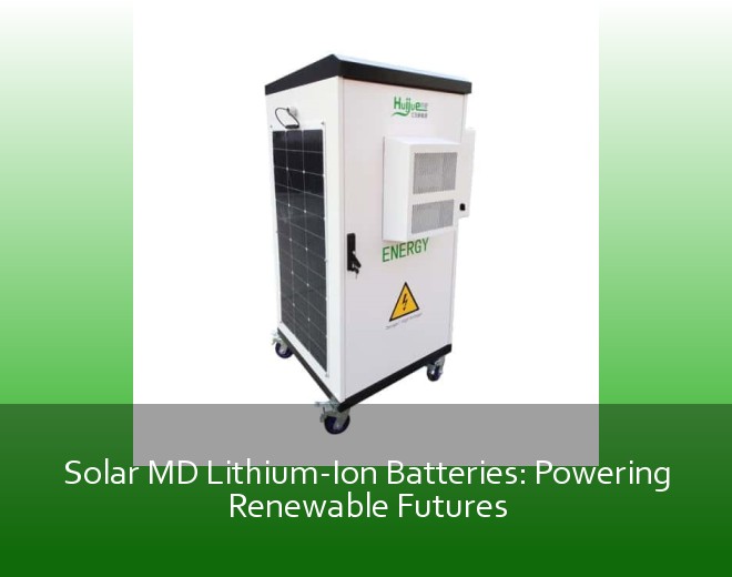Solar MD Lithium-Ion Batteries: Powering Renewable Futures