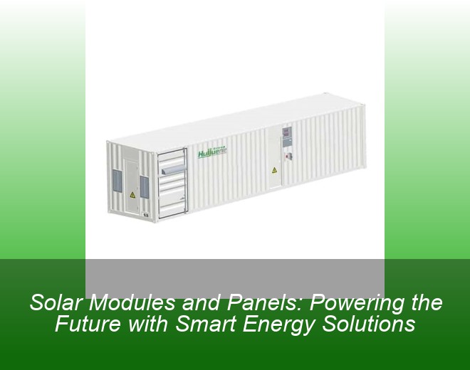 Solar Modules and Panels: Powering the Future with Smart Energy Solutions