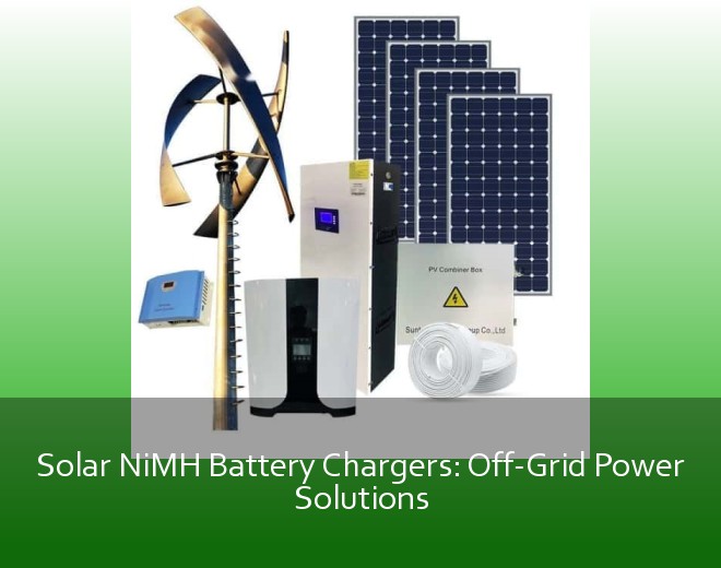 Solar NiMH Battery Chargers: Off-Grid Power Solutions