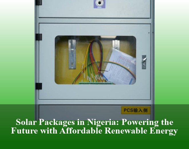 Solar Packages in Nigeria: Powering the Future with Affordable Renewable Energy