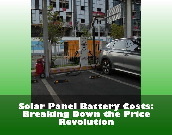 Solar Panel Battery Costs: Breaking Down the Price Revolution