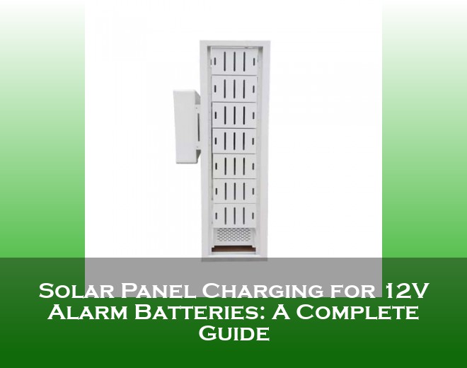 Solar Panel Charging for 12V Alarm Batteries: A Complete Guide