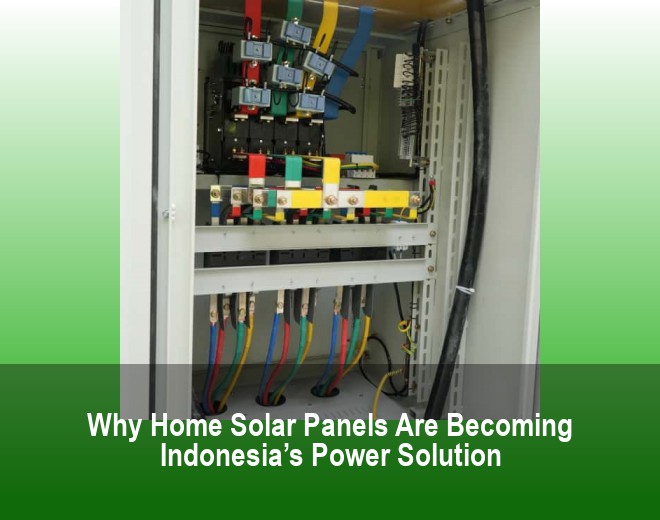 Why Home Solar Panels Are Becoming Indonesia’s Power Solution