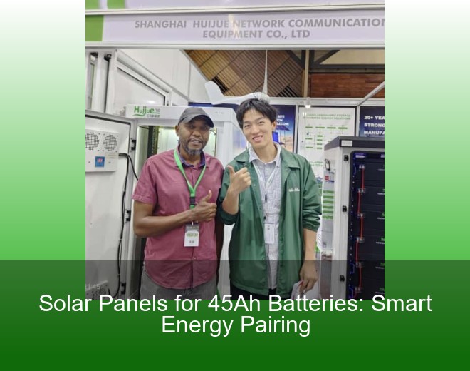 Solar Panels for 45Ah Batteries: Smart Energy Pairing