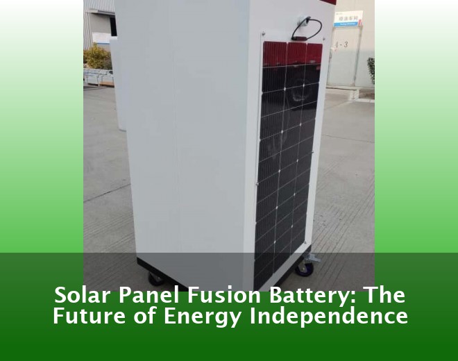 Solar Panel Fusion Battery: The Future of Energy Independence
