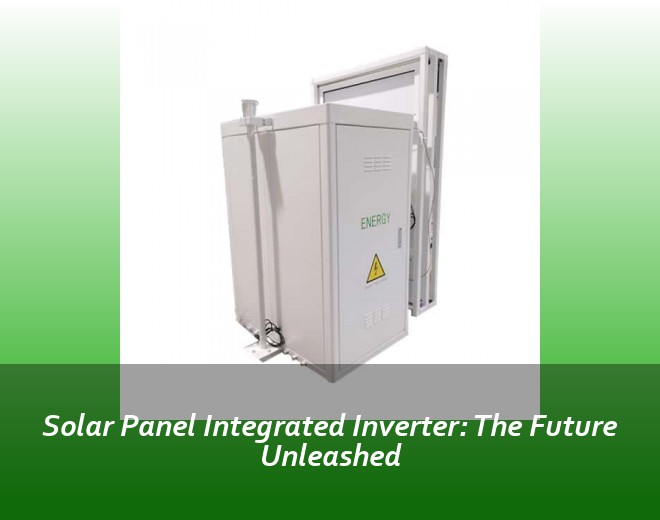 Solar Panel Integrated Inverter: The Future Unleashed