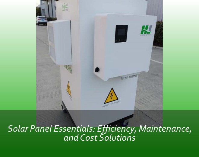 Solar Panel Essentials: Efficiency, Maintenance, and Cost Solutions