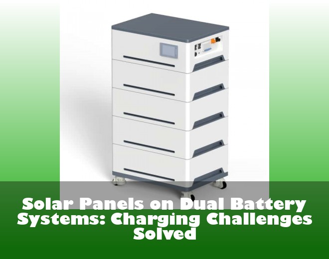 Solar Panels on Dual Battery Systems: Charging Challenges Solved