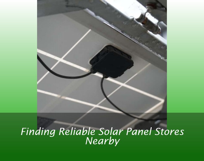 Finding Reliable Solar Panel Stores Nearby