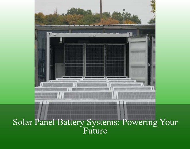 Solar Panel Battery Systems: Powering Your Future