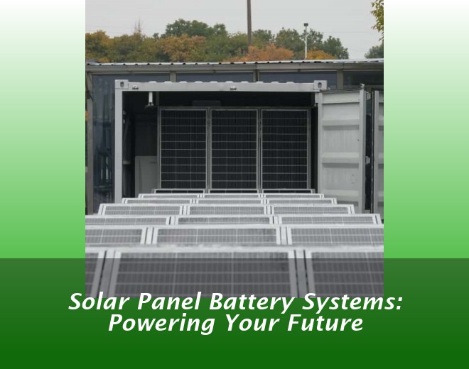 Solar Panel Battery Systems: Powering Your Future