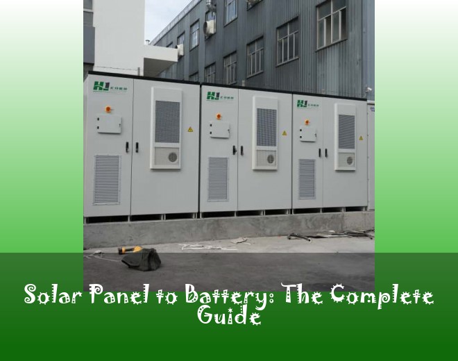 Solar Panel to Battery: The Complete Guide