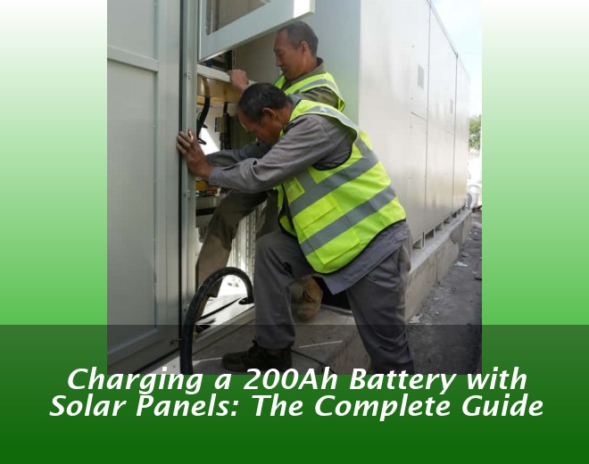 Charging a 200Ah Battery with Solar Panels: The Complete Guide