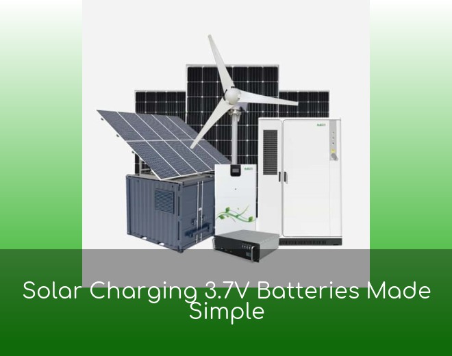 Solar Charging 3.7V Batteries Made Simple
