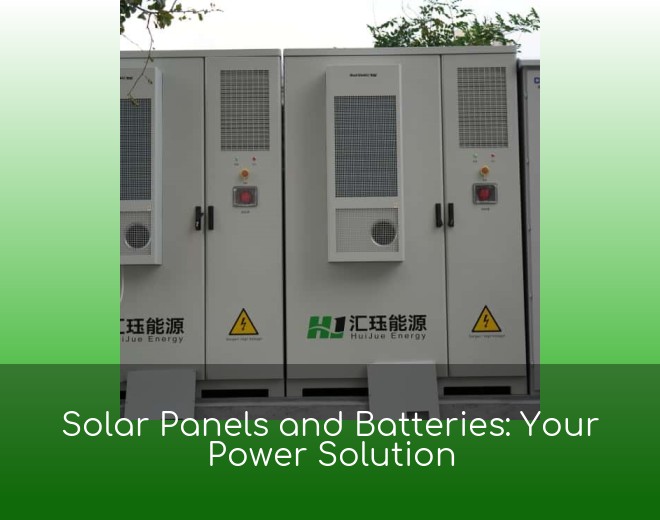 Solar Panels and Batteries: Your Power Solution