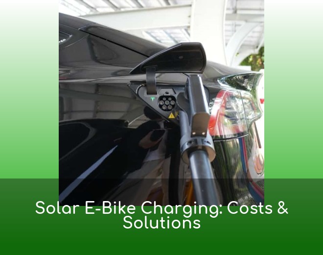 Solar E-Bike Charging: Costs & Solutions