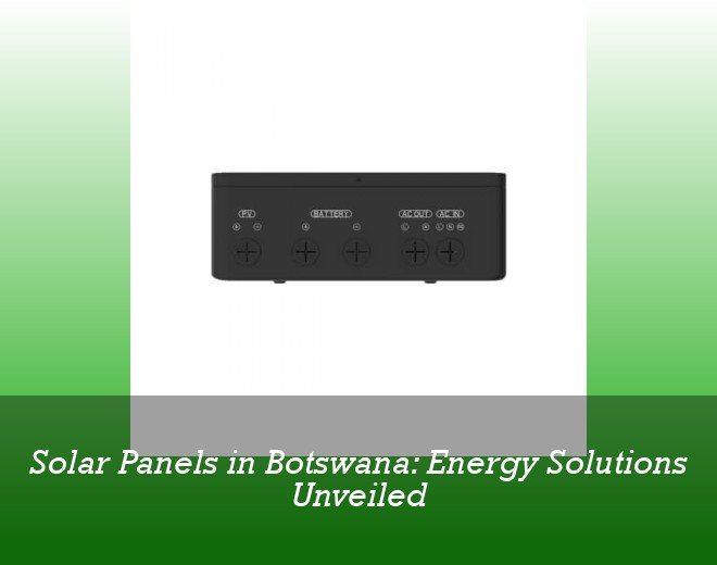 Solar Panels in Botswana: Energy Solutions Unveiled