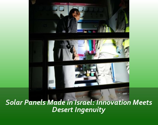 Solar Panels Made in Israel: Innovation Meets Desert Ingenuity