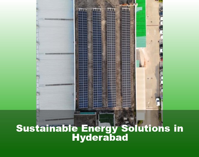 Sustainable Energy Solutions in Hyderabad