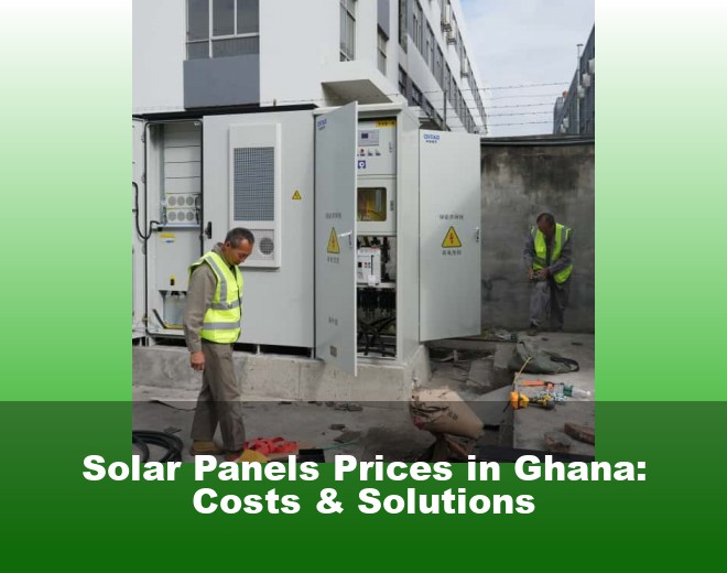 Solar Panels Prices in Ghana: Costs & Solutions