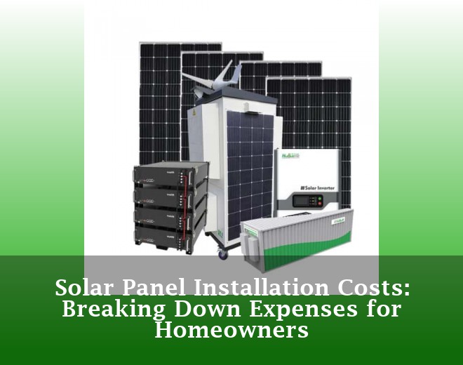 Solar Panel Installation Costs: Breaking Down Expenses for Homeowners