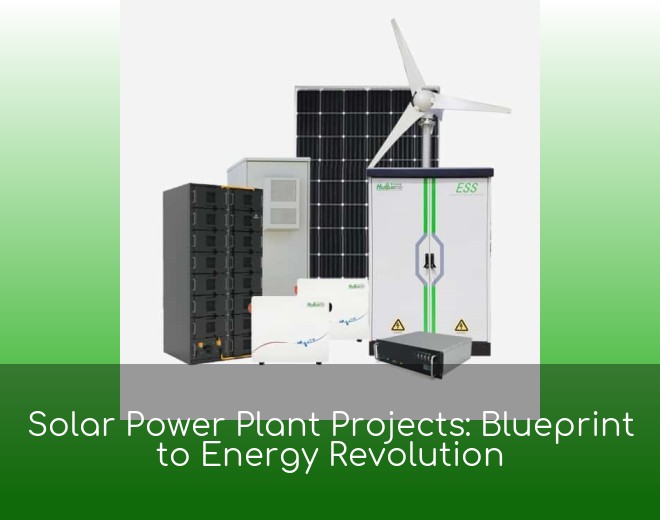 Solar Power Plant Projects: Blueprint to Energy Revolution