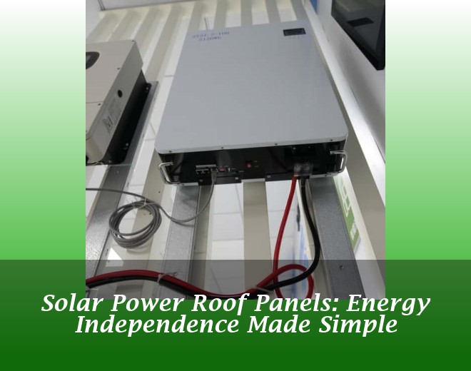 Solar Power Roof Panels: Energy Independence Made Simple