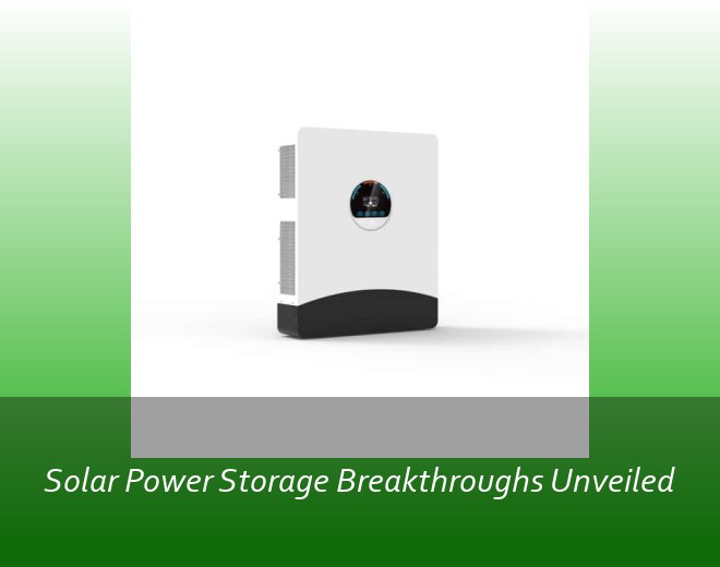 Solar Power Storage Breakthroughs Unveiled