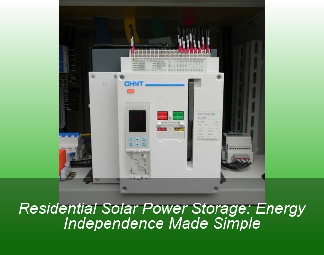 Residential Solar Power Storage: Energy Independence Made Simple