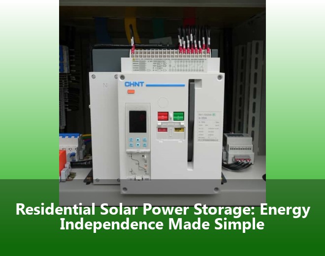 Residential Solar Power Storage: Energy Independence Made Simple