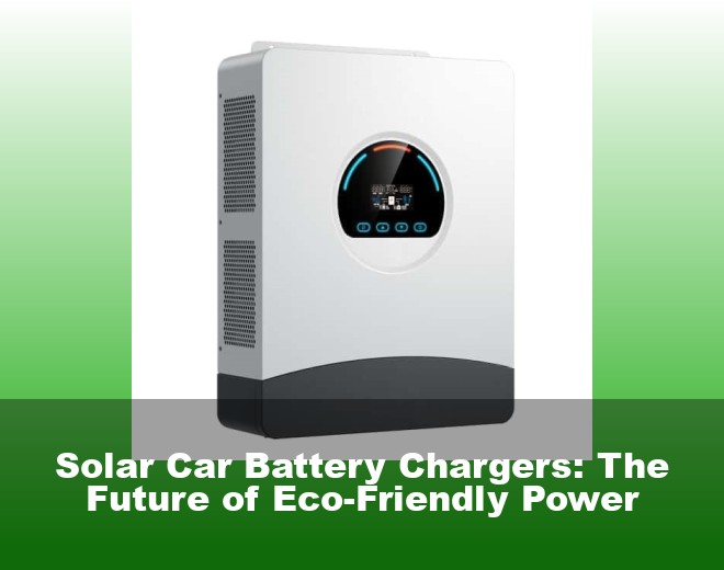 Solar Car Battery Chargers: The Future of Eco-Friendly Power