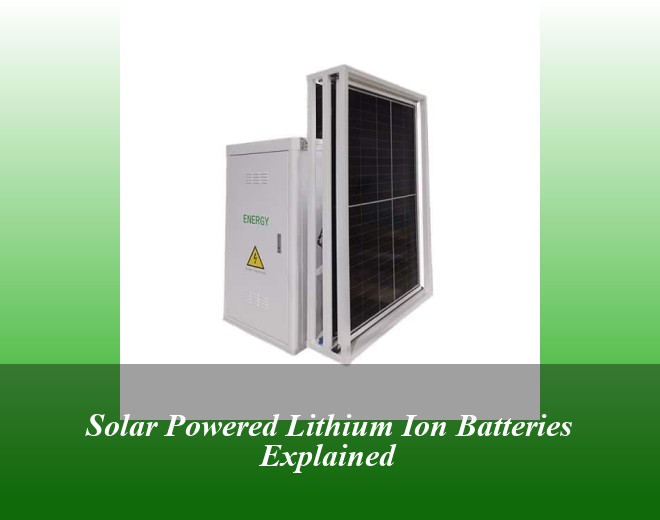 Solar Powered Lithium Ion Batteries Explained