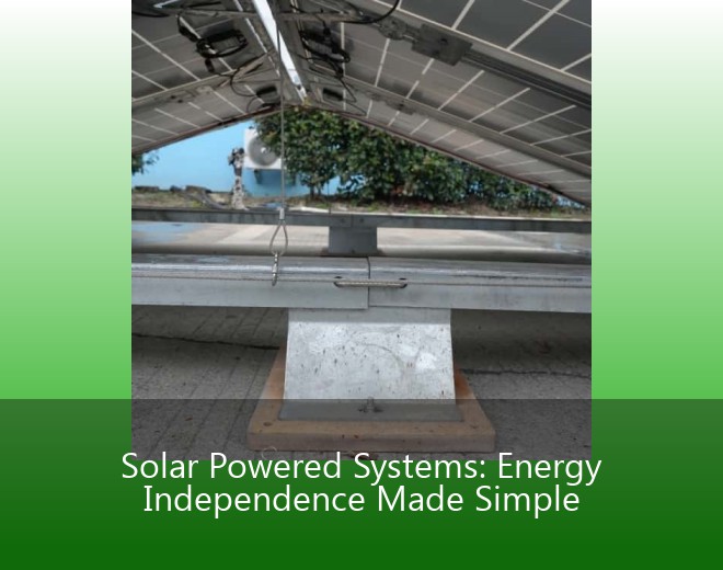 Solar Powered Systems: Energy Independence Made Simple
