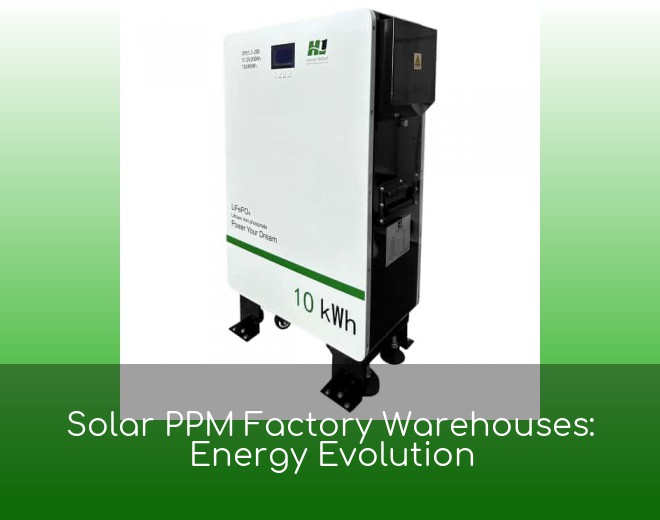Solar PPM Factory Warehouses: Energy Evolution