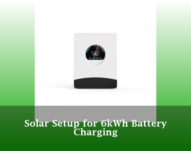 Solar Setup for 6kWh Battery Charging