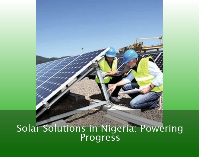 Solar Solutions in Nigeria: Powering Progress