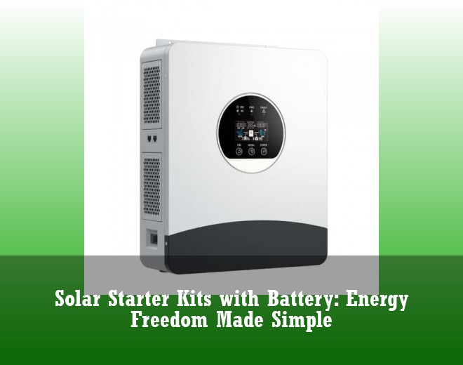 Solar Starter Kits with Battery: Energy Freedom Made Simple