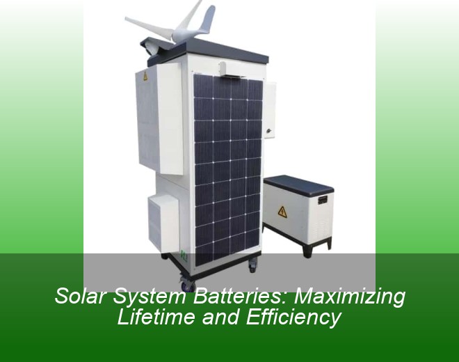 Solar System Batteries: Maximizing Lifetime and Efficiency